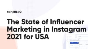 TrendHERO State of Influencer Marketing on Instagram Report